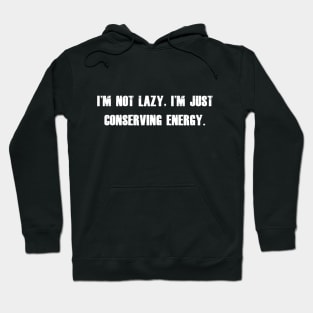 I'm not lazy, I'm just conserving energy. Hoodie